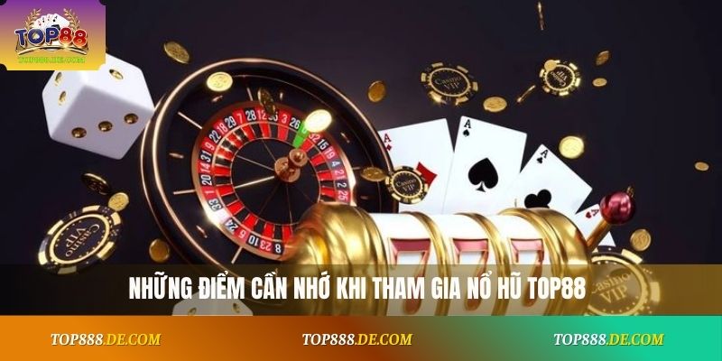 Những điểm cần nhớ khi tham gia nổ hũ Top88
