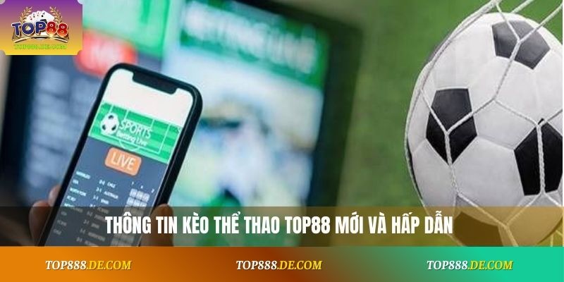 Thông tin kèo thể thao Top88 mới và hấp dẫn