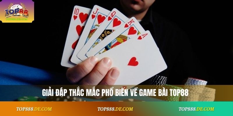 Giải đáp thắc mắc phổ biến về game bài Top88