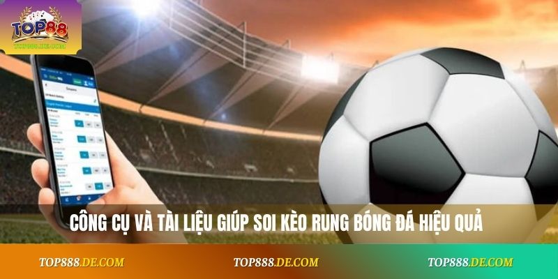 Công cụ và tài liệu giúp soi kèo rung bóng đá hiệu quả