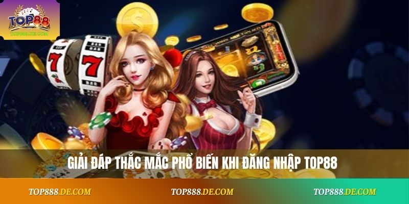 Giải đáp thắc mắc phổ biến khi đăng nhập Top88