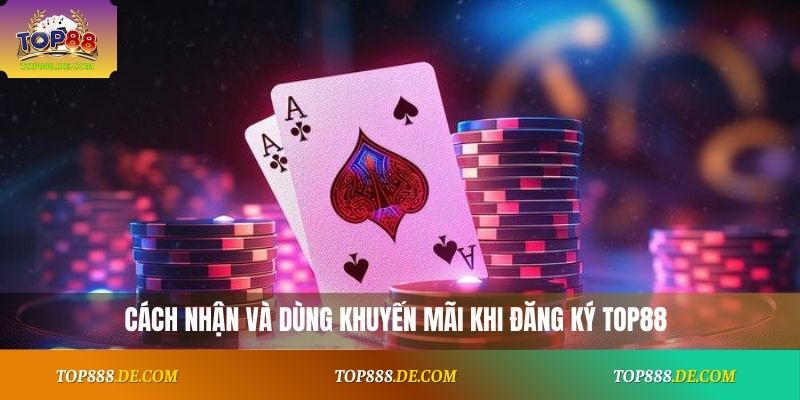 Cách nhận và dùng khuyến mãi khi đăng ký Top88