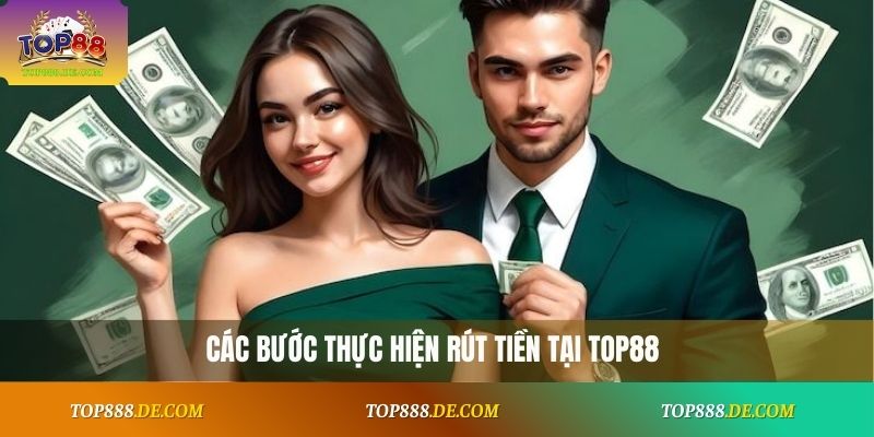 Các bước thực hiện rút tiền tại Top88
