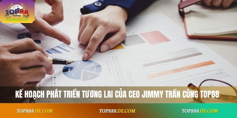Kế hoạch phát triển tương lai của CEO Jimmy Trần cùng Top88