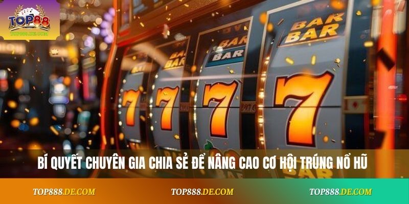 Bí quyết chuyên gia chia sẻ để nâng cao cơ hội trúng nổ hũ