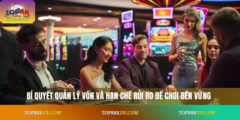 Bí quyết quản lý vốn và hạn chế rủi ro để chơi bền vững