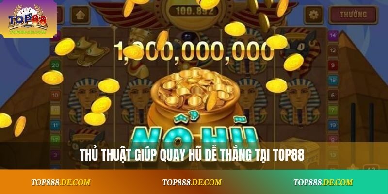 Thủ thuật và bí quyết quay hũ dễ nổ tại Top88