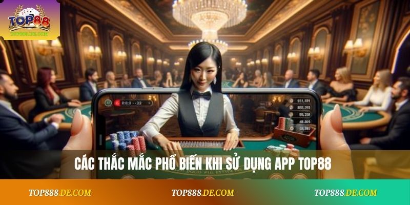 Những câu hỏi thường gặp về tải app Top88