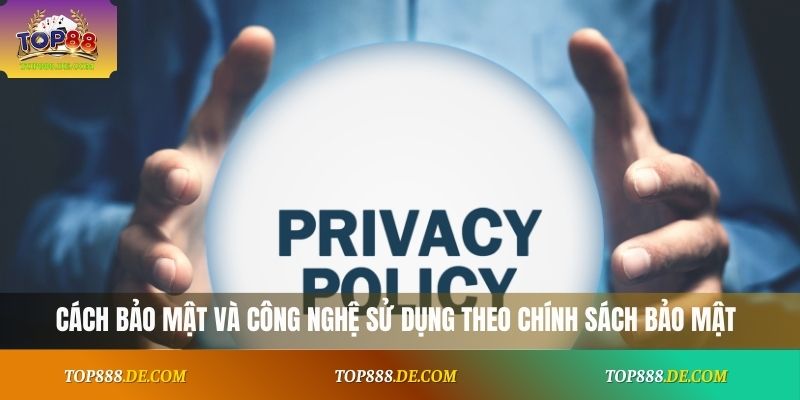Cách bảo mật và công nghệ sử dụng theo chính sách bảo mật