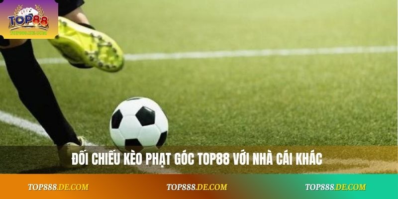 Đối chiếu kèo phạt góc Top88 với nhà cái khác