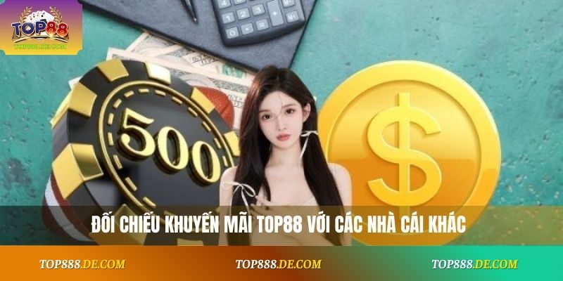 Đối chiếu khuyến mãi Top88 với các nhà cái khác