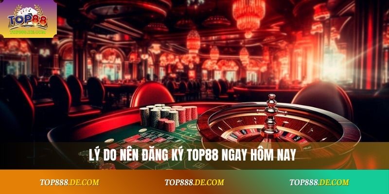 Lý do nên đăng ký Top88 ngay hôm nay