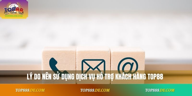 Lý do nên sử dụng dịch vụ hỗ trợ khách hàng Top88