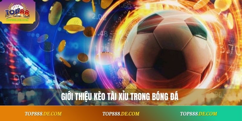 Giới thiệu kèo Tài Xỉu trong bóng đá