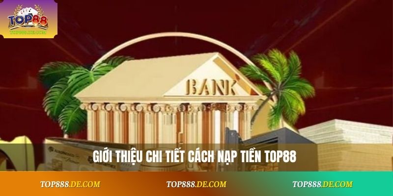 Giới thiệu chi tiết cách nạp tiền Top88